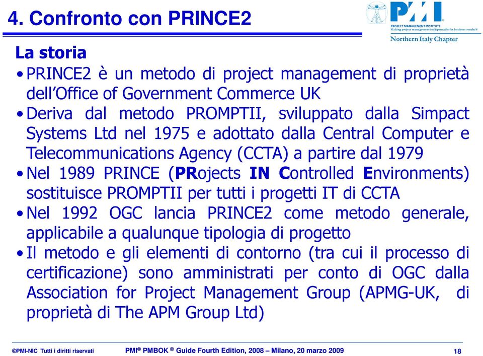 di CCTA Nel 1992 OGC lancia PRINCE2 come metodo generale, applicabile a qualunque tipologia di progetto Il metodo e gli elementi di contorno (tra cui il processo di certificazione) sono