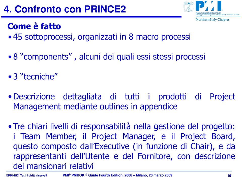 gestione del progetto: i Team Member, il Project Manager, e il Project Board, questo composto dall Executive (in funzione di Chair), e da