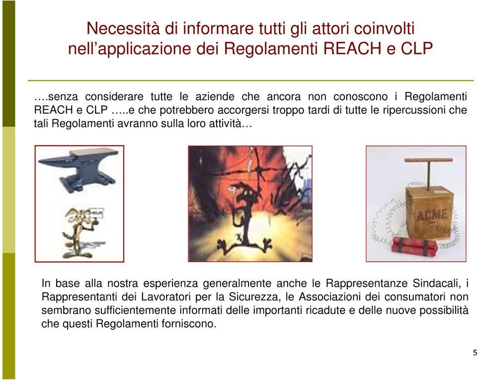 .e che potrebbero accorgersi troppo tardi di tutte le ripercussioni che tali Regolamenti avranno sulla loro attività In base alla nostra