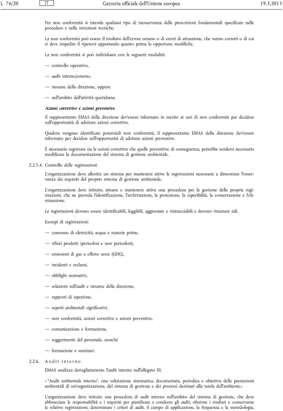 La non conformità può essere il risultato dell errore umano o di errori di attuazione, che vanno corretti o di cui si deve impedire il ripetersi apportando quanto prima le opportune modifiche.