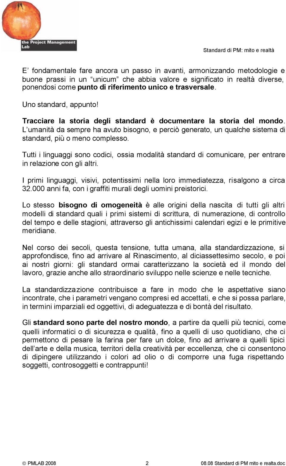 L umanità da sempre ha avuto bisogno, e perciò generato, un qualche sistema di standard, più o meno complesso.