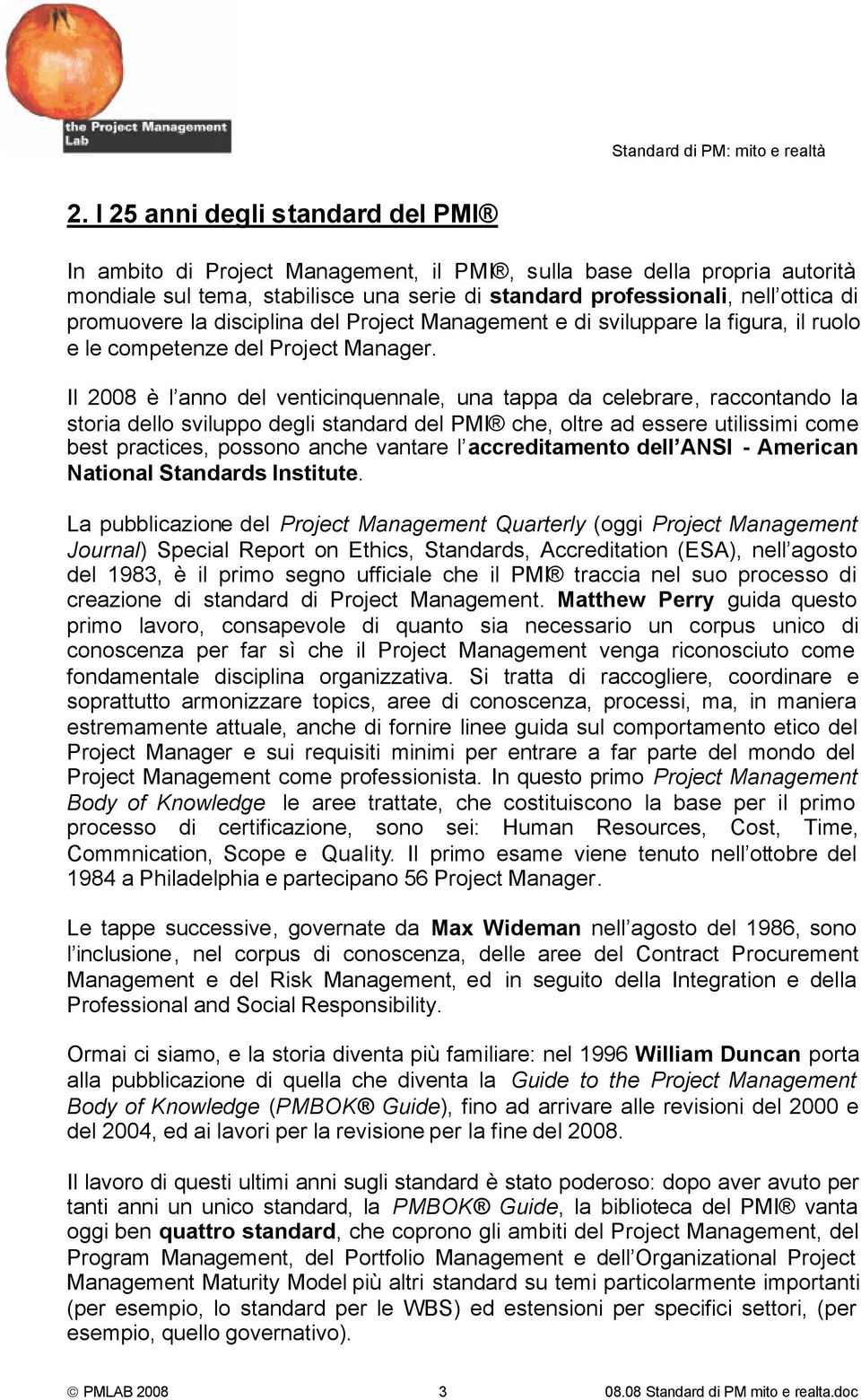 Il 2008 è l anno del venticinquennale, una tappa da celebrare, raccontando la storia dello sviluppo degli standard del PMI che, oltre ad essere utilissimi come best practices, possono anche vantare l