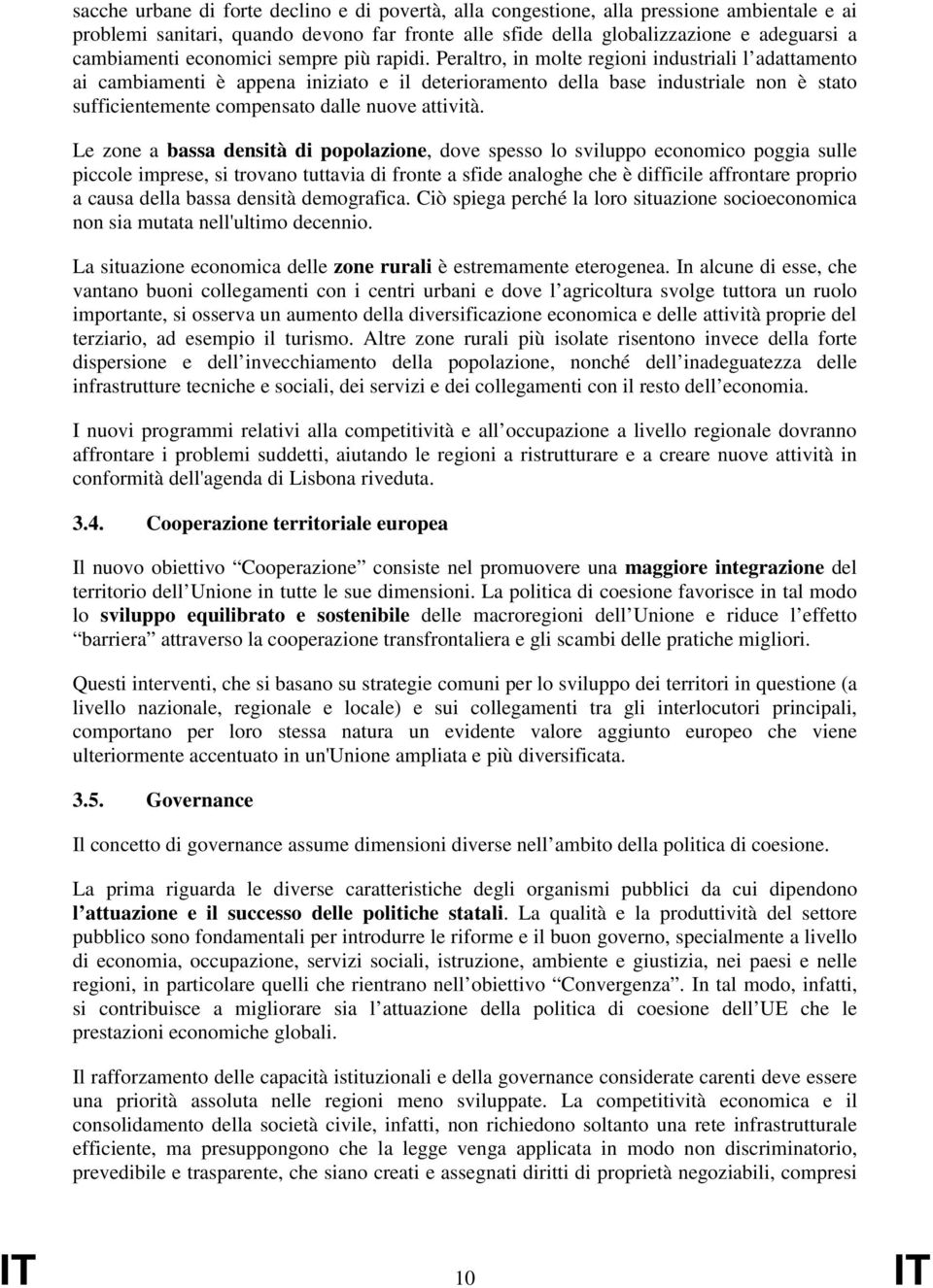 Peraltro, in molte regioni industriali l adattamento ai cambiamenti è appena iniziato e il deterioramento della base industriale non è stato sufficientemente compensato dalle nuove attività.