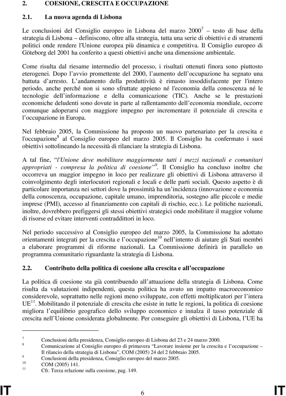 di strumenti politici onde rendere l'unione europea più dinamica e competitiva. Il Consiglio europeo di Göteborg del 2001 ha conferito a questi obiettivi anche una dimensione ambientale.