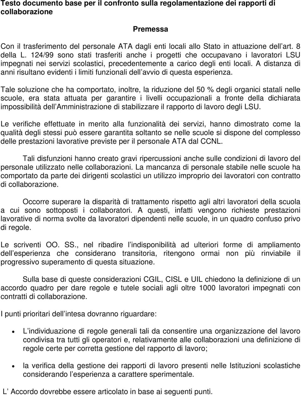 A distanza di anni risultano evidenti i limiti funzionali dell avvio di questa esperienza.