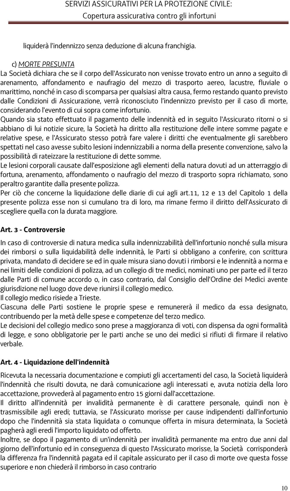 fluviale o marittimo, nonché in caso di scomparsa per qualsiasi altra causa, fermo restando quanto previsto dalle Condizioni di Assicurazione, verrà riconosciuto l indennizzo previsto per il caso di