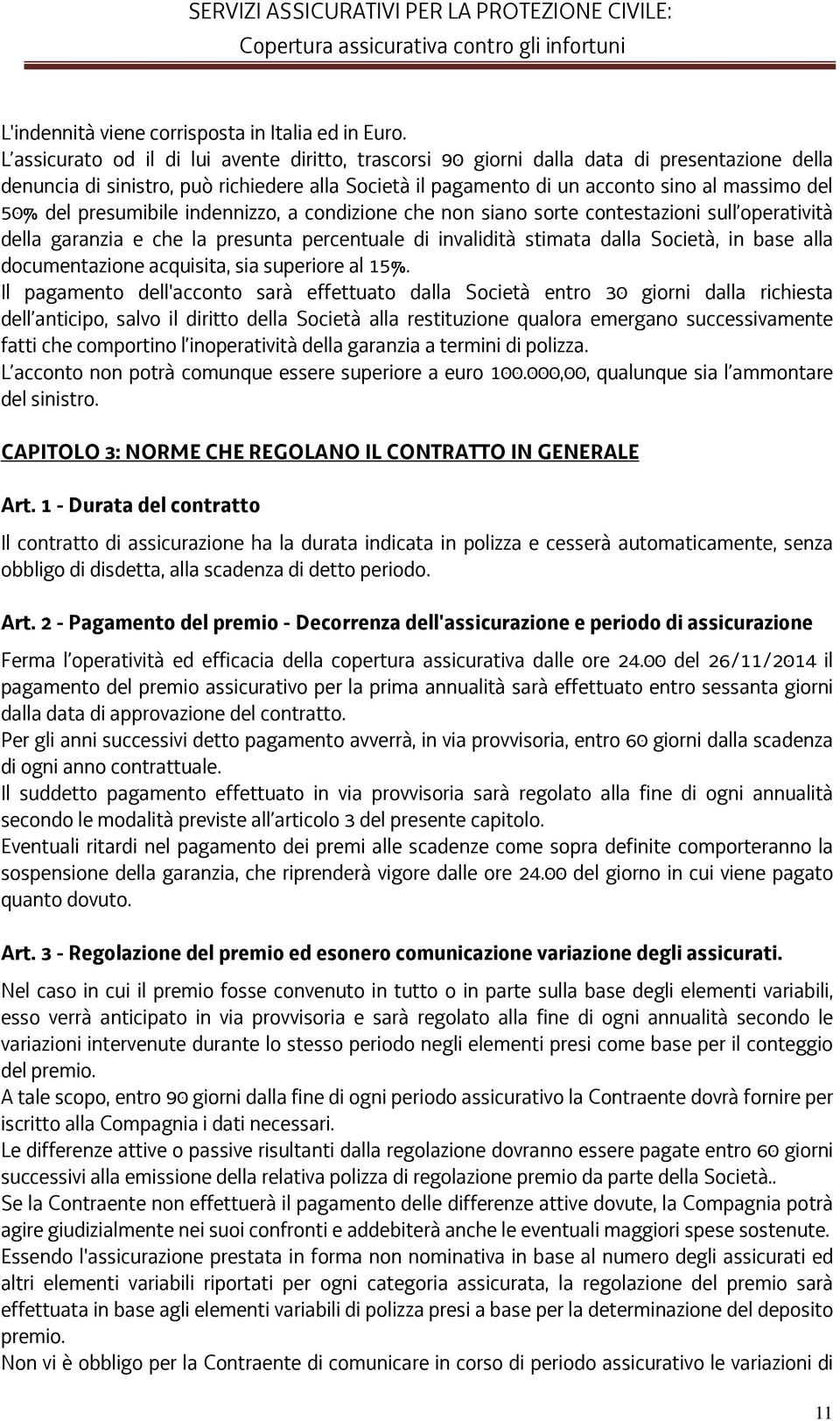 del presumibile indennizzo, a condizione che non siano sorte contestazioni sull operatività della garanzia e che la presunta percentuale di invalidità stimata dalla Società, in base alla