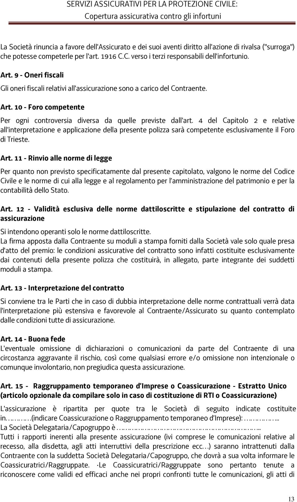 4 del Capitolo 2 e relative all'interpretazione e applicazione della presente polizza sarà competente esclusivamente il Foro di Trieste. Art.