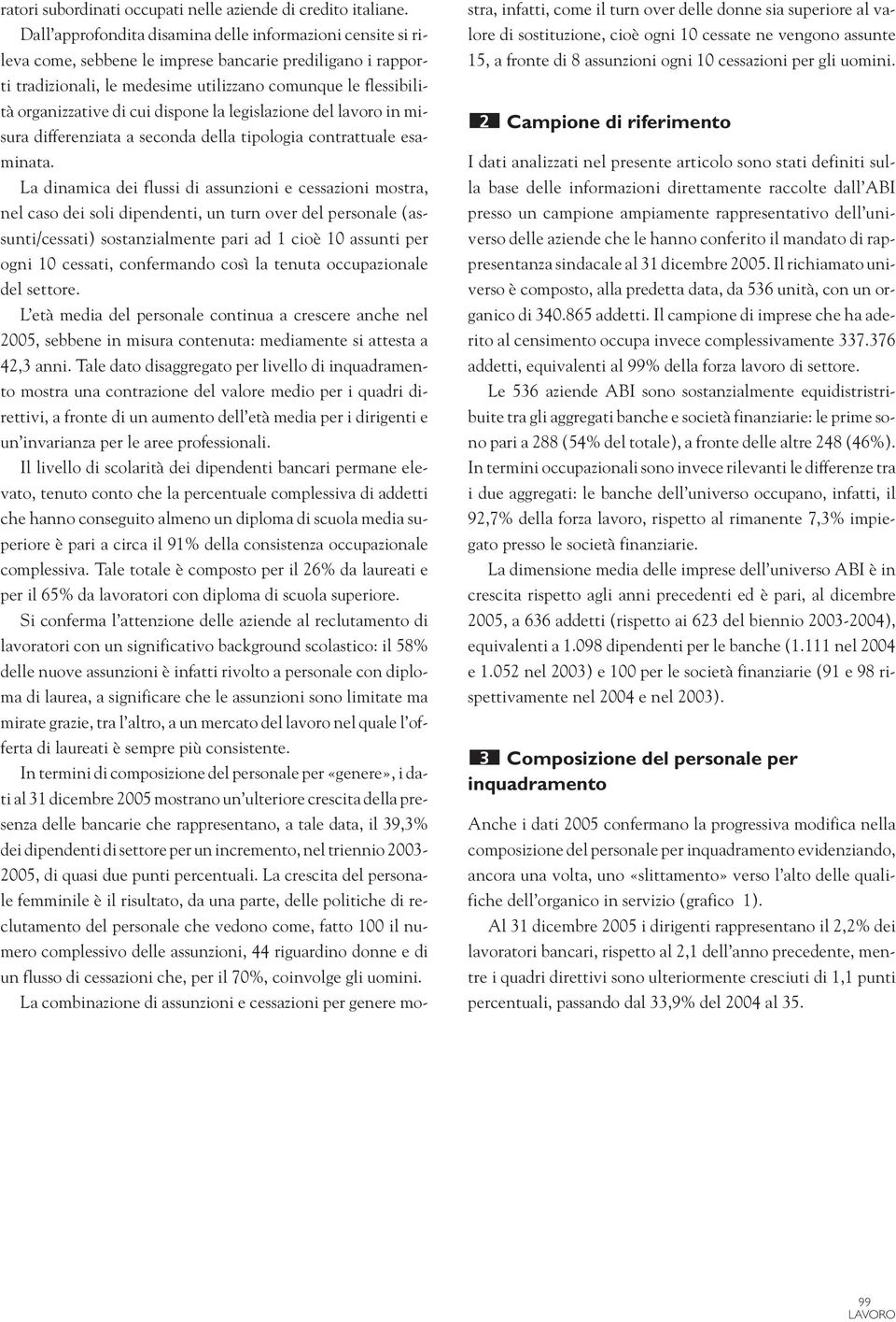 cui dispone la legislazione del lavoro in misura differenziata a seconda della tipologia contrattuale esaminata.