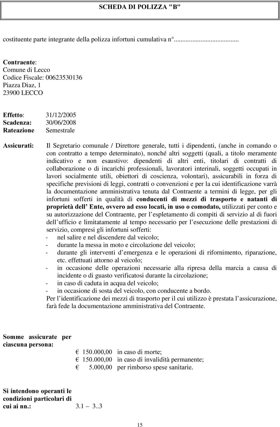 generale, tutti i dipendenti, (anche in comando o con contratto a tempo determinato), nonché altri soggetti (quali, a titolo meramente indicativo e non esaustivo: dipendenti di altri enti, titolari