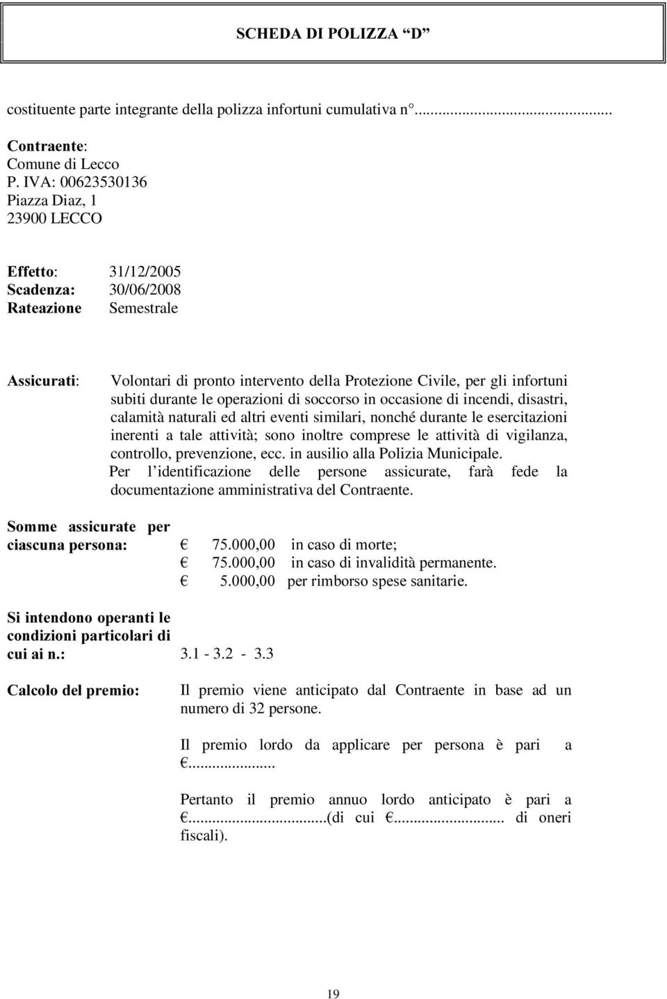 durante le operazioni di soccorso in occasione di incendi, disastri, calamità naturali ed altri eventi similari, nonché durante le esercitazioni inerenti a tale attività; sono inoltre comprese le