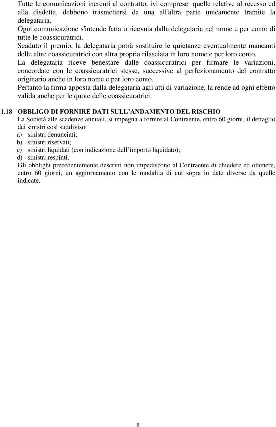 Scaduto il premio, la delegataria potrà sostituire le quietanze eventualmente mancanti delle altre coassicuratrici con altra propria rilasciata in loro nome e per loro conto.