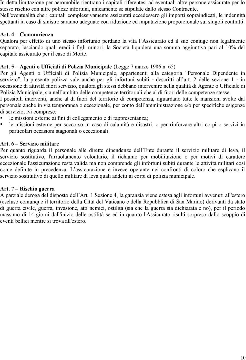 Nell'eventualità che i capitali complessivamente assicurati eccedessero gli importi sopraindicati, le indennità spettanti in caso di sinistro saranno adeguate con riduzione ed imputazione