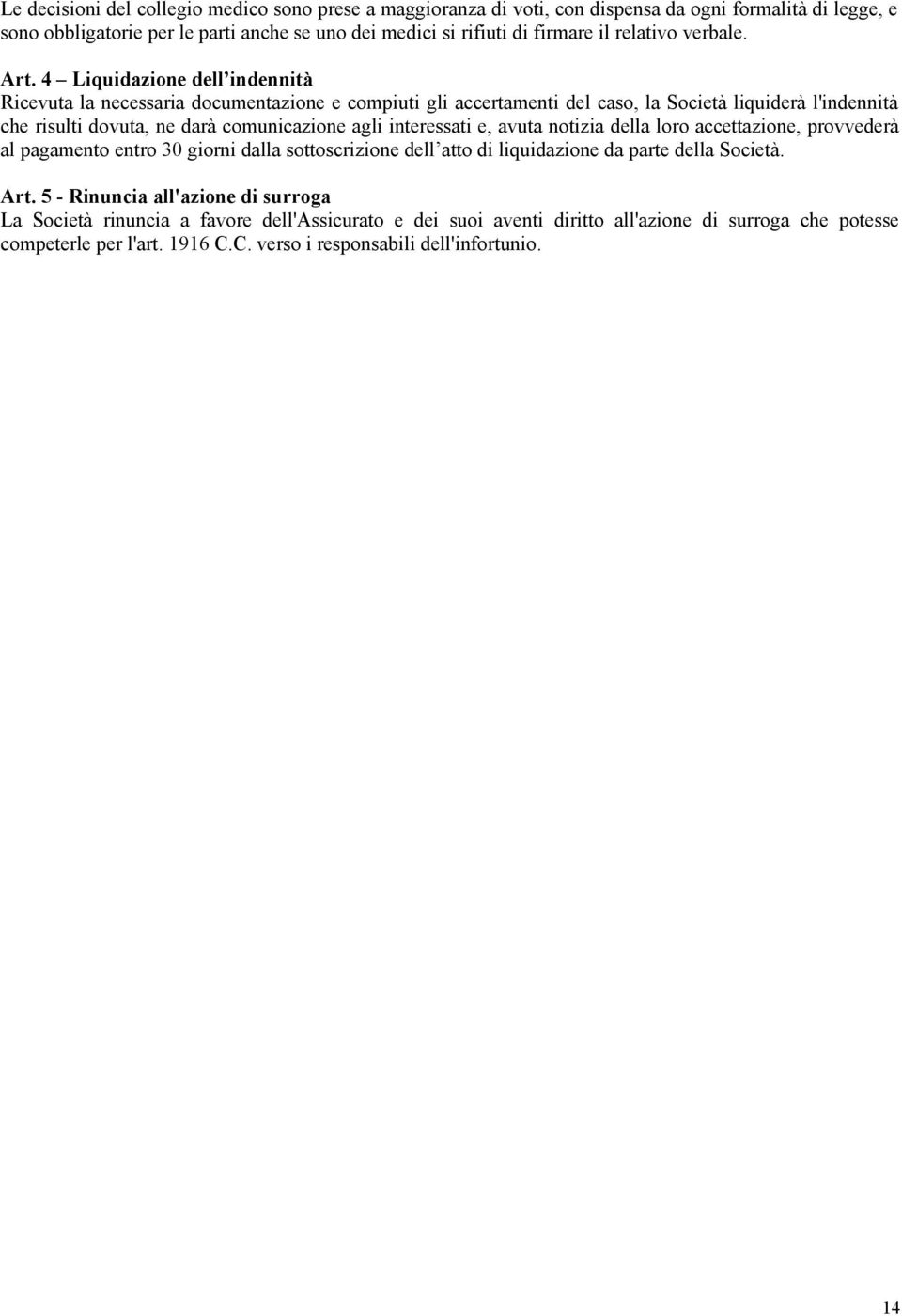 4 Liquidazione dell indennità Ricevuta la necessaria documentazione e compiuti gli accertamenti del caso, la Società liquiderà l'indennità che risulti dovuta, ne darà comunicazione agli