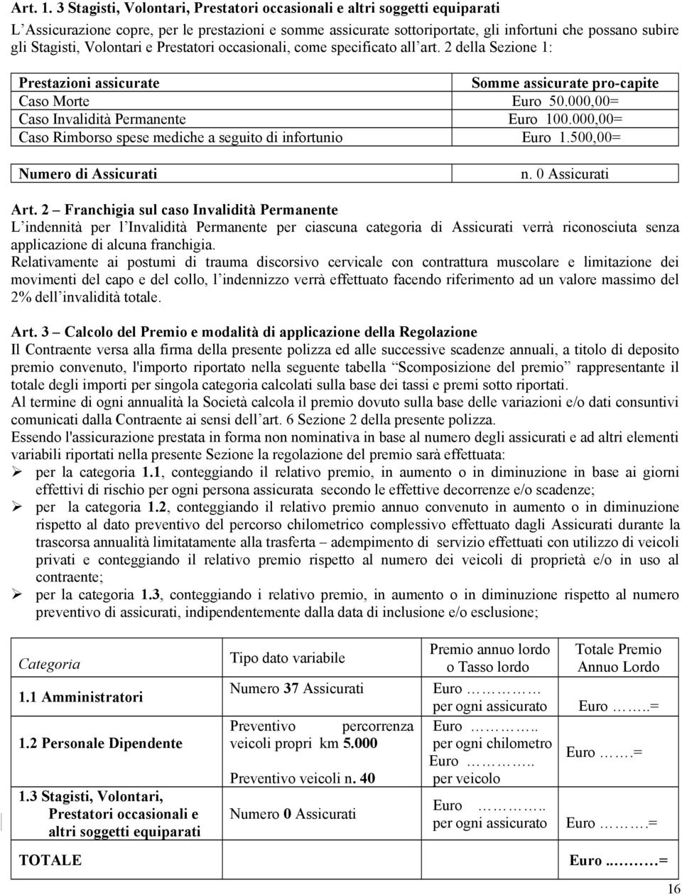 Volontari e Prestatori occasionali, come specificato all art. 2 della Sezione 1: Prestazioni assicurate Somme assicurate pro-capite Caso Morte Euro 50.000,00= Caso Invalidità Permanente Euro 100.