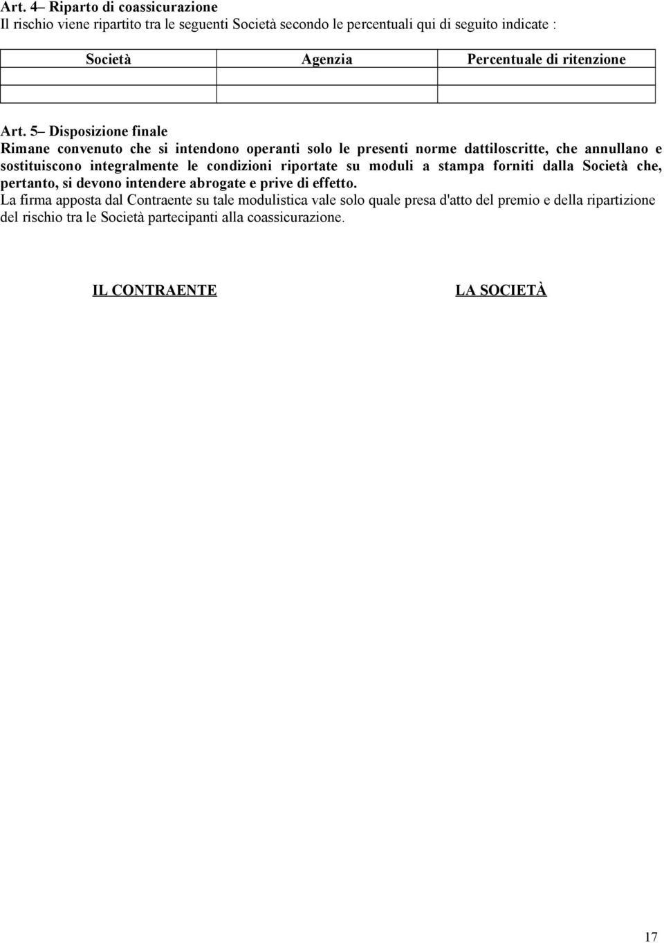 5 Disposizione finale Rimane convenuto che si intendono operanti solo le presenti norme dattiloscritte, che annullano e sostituiscono integralmente le condizioni