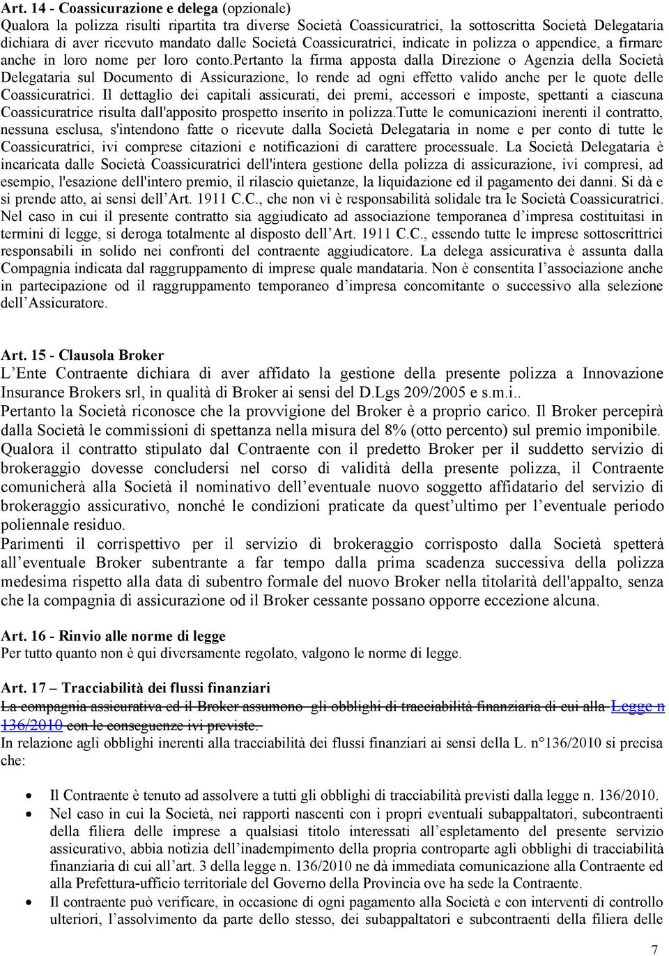 pertanto la firma apposta dalla Direzione o Agenzia della Società Delegataria sul Documento di Assicurazione, lo rende ad ogni effetto valido anche per le quote delle Coassicuratrici.