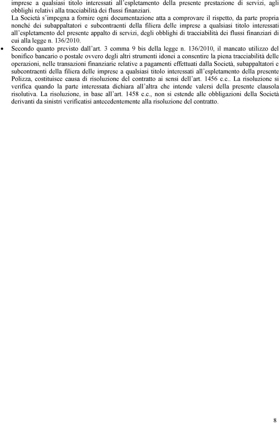 all espletamento del presente appalto di servizi, degli obblighi di tracciabilità dei flussi finanziari di cui alla legge n. 136/2010. Secondo quanto previsto dall art. 3 comma 9 bis della legge n.