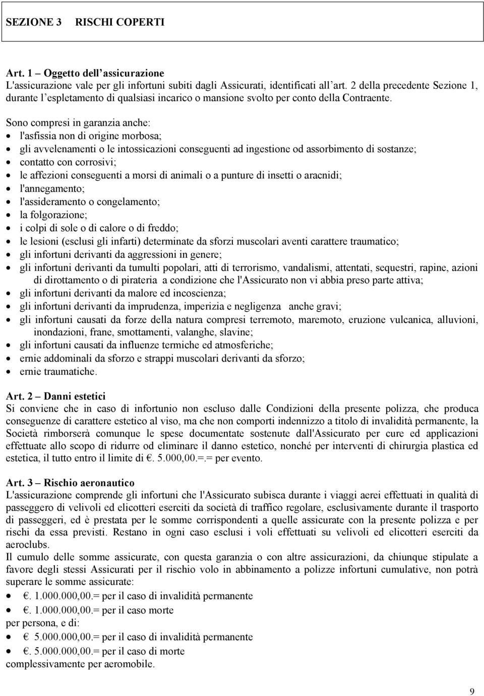 Sono compresi in garanzia anche: l'asfissia non di origine morbosa; gli avvelenamenti o le intossicazioni conseguenti ad ingestione od assorbimento di sostanze; contatto con corrosivi; le affezioni