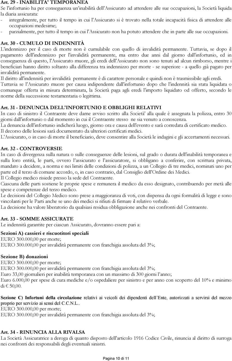 parte alle sue occupazioni. Art. 30 - CUMULO DI INDENNITÀ L'indennizzo per il caso di morte non è cumulabile con quello di invalidità permanente.