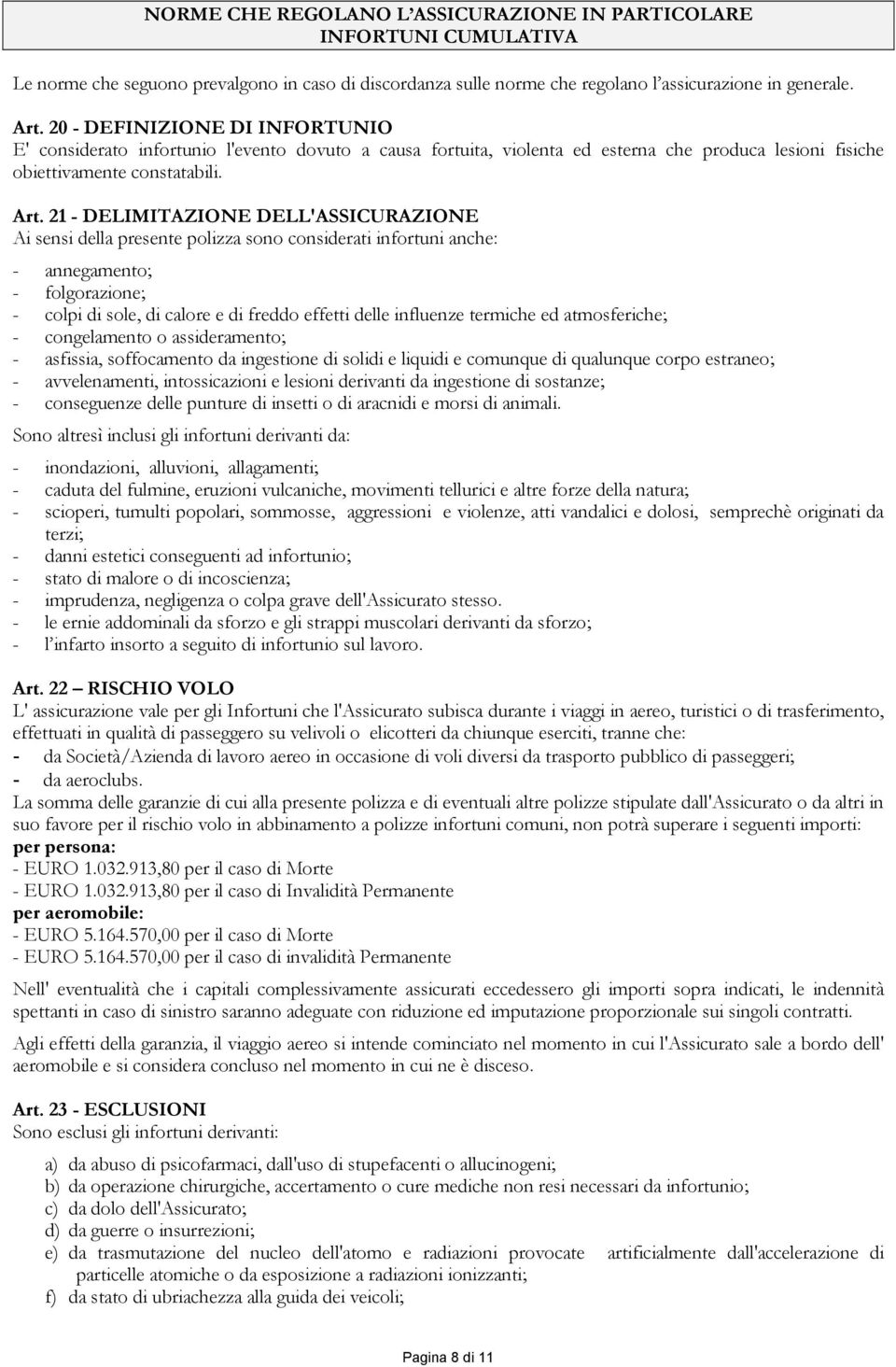 21 - DELIMITAZIONE DELL'ASSICURAZIONE Ai sensi della presente polizza sono considerati infortuni anche: - annegamento; - folgorazione; - colpi di sole, di calore e di freddo effetti delle influenze