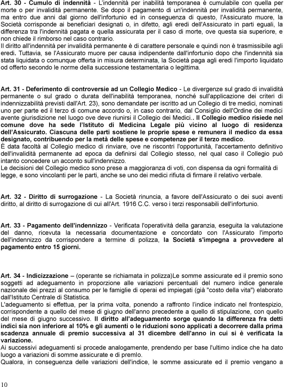 designati o, in difetto, agli eredi dell'assicurato in parti eguali, la differenza tra l'indennità pagata e quella assicurata per il caso di morte, ove questa sia superiore, e non chiede il rimborso