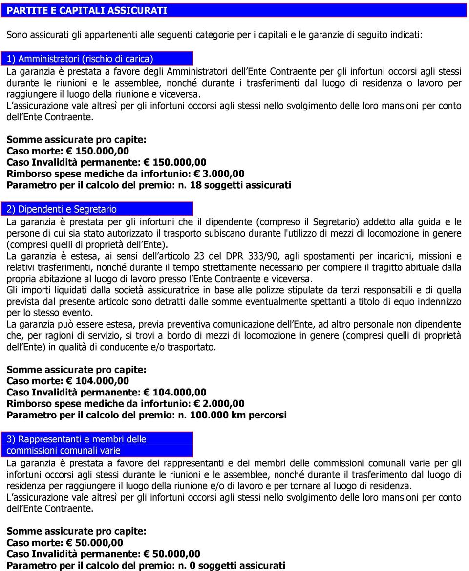 raggiungere il luogo della riunione e viceversa. L assicurazione vale altresì per gli infortuni occorsi agli stessi nello svolgimento delle loro mansioni per conto dell Ente Contraente.