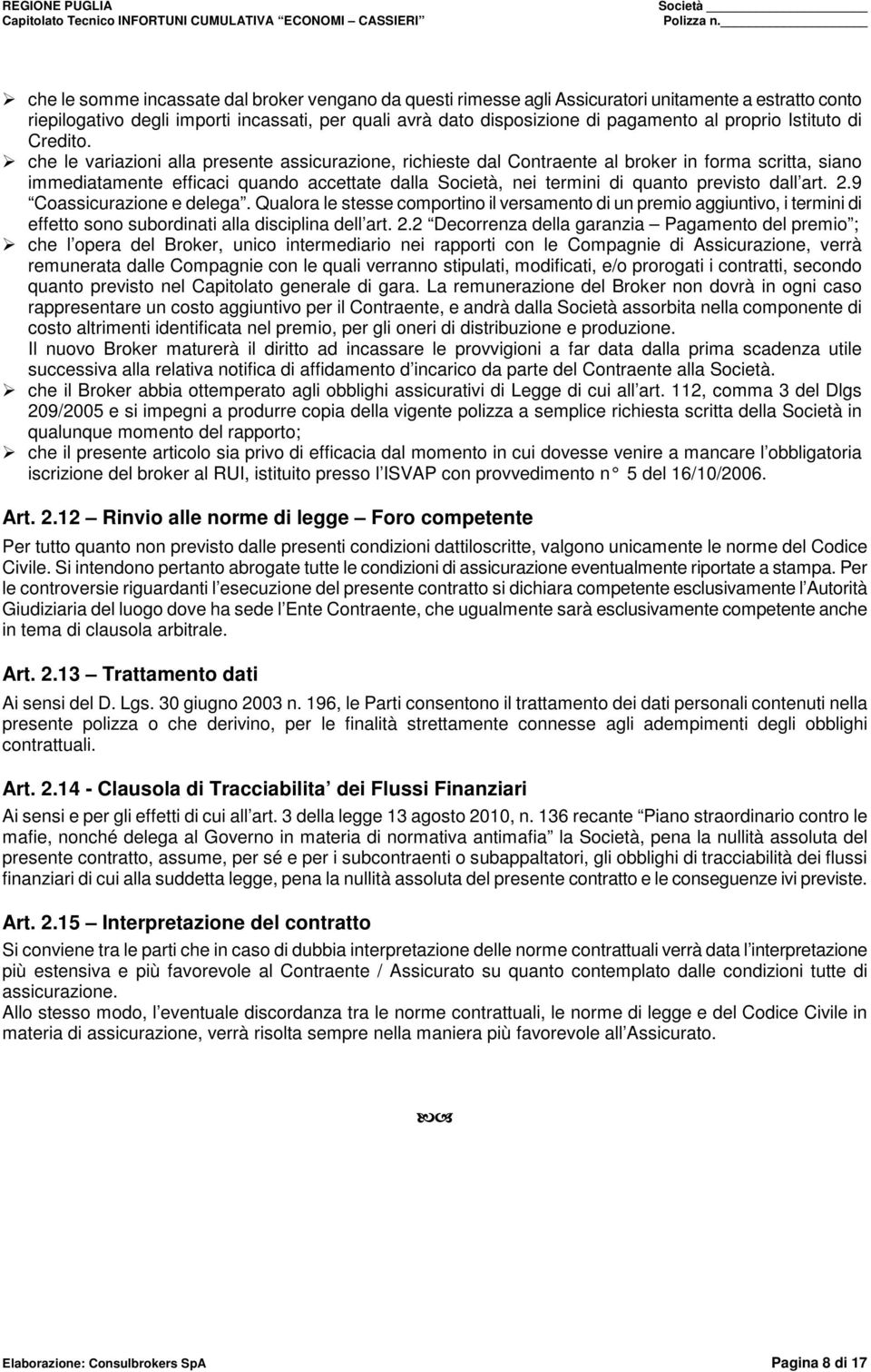 che le variazioni alla presente assicurazione, richieste dal Contraente al broker in forma scritta, siano immediatamente efficaci quando accettate dalla Società, nei termini di quanto previsto dall