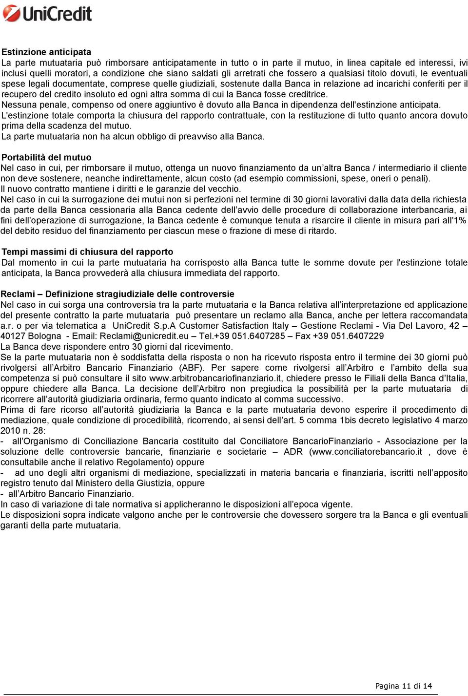 credito insoluto ed ogni altra somma di cui la Banca fosse creditrice. Nessuna penale, compenso od onere aggiuntivo è dovuto alla Banca in dipendenza dell'estinzione anticipata.