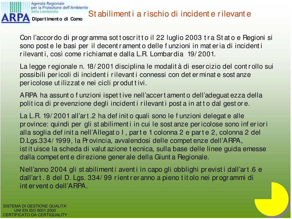 18/2001 disciplina le modalità di esercizio del controllo sui possibili pericoli di incidenti rilevanti connessi con determinate sostanze pericolose utilizzate nei cicli produttivi.