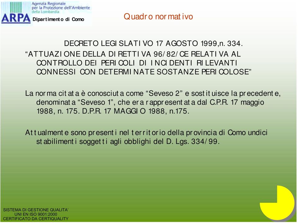 SOSTANZE PERICOLOSE La norma citata è conosciuta come Seveso 2 e sostituisce la precedente, denominata Seveso 1, che era