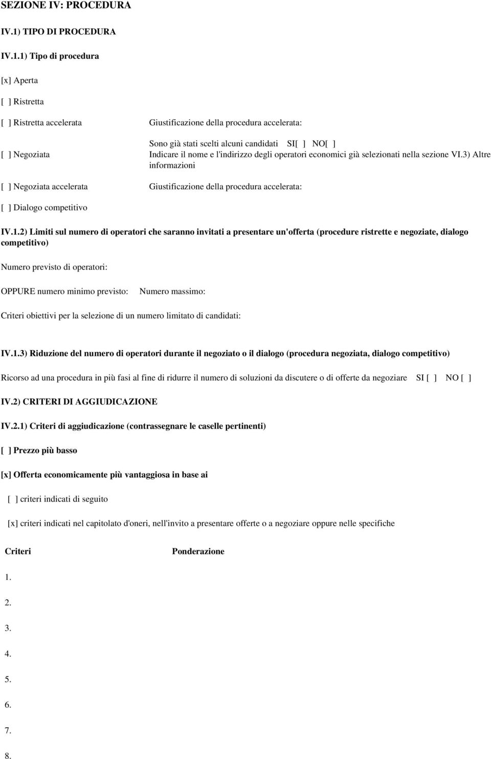 1) Tipo di procedura [x] Aperta [ ] Ristretta [ ] Ristretta accelerata Giustificazione della procedura accelerata: [ ] Negoziata Sono già stati scelti alcuni candidati SI[ ] NO[ ] Indicare il nome e