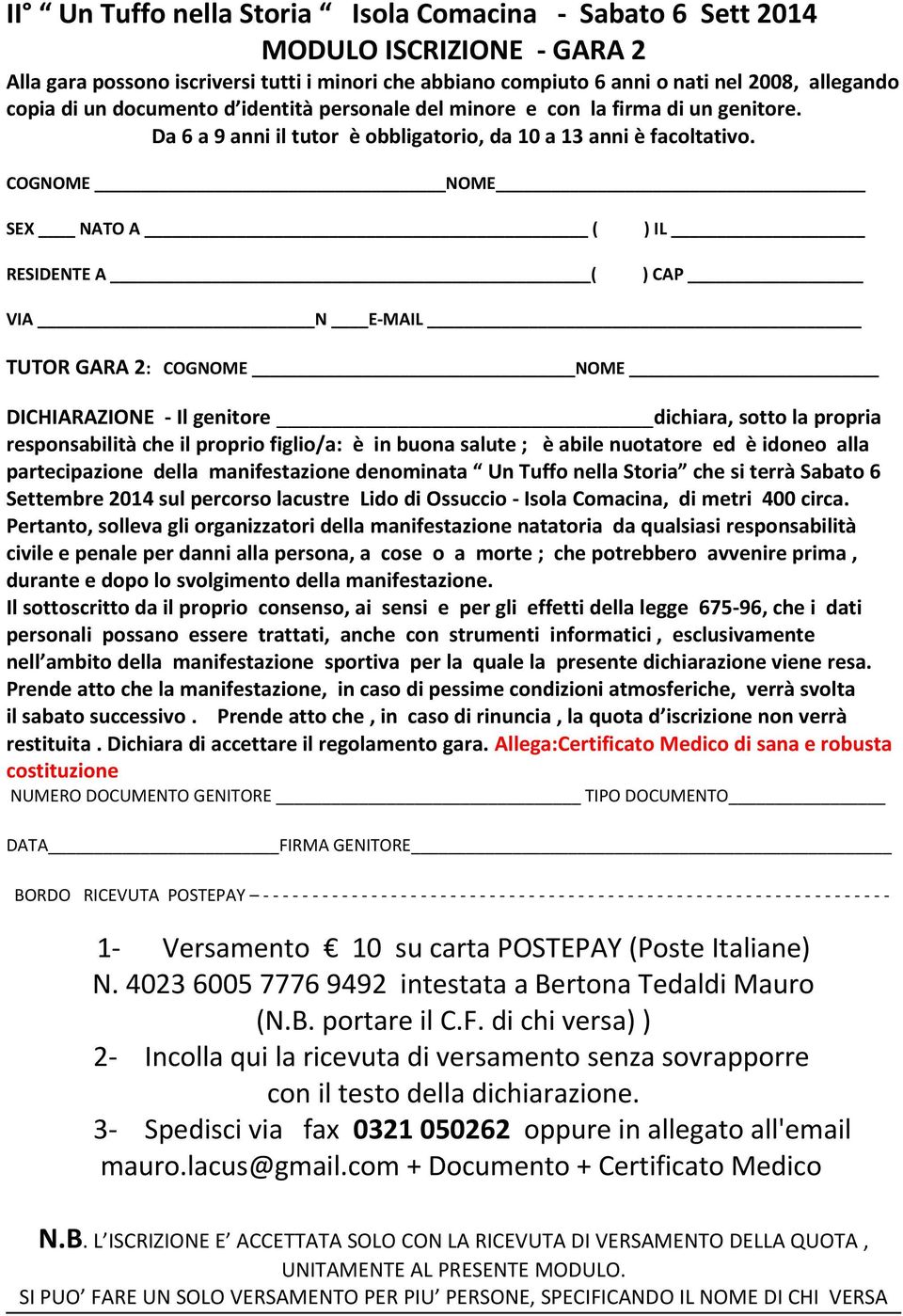 COGNOME NOME SEX NATO A ( RESIDENTE A ( ) IL ) CAP VIA N E-MAIL TUTOR GARA 2: COGNOME NOME DICHIARAZIONE - Il genitore dichiara, sotto la propria responsabilità che il proprio figlio/a: è in buona