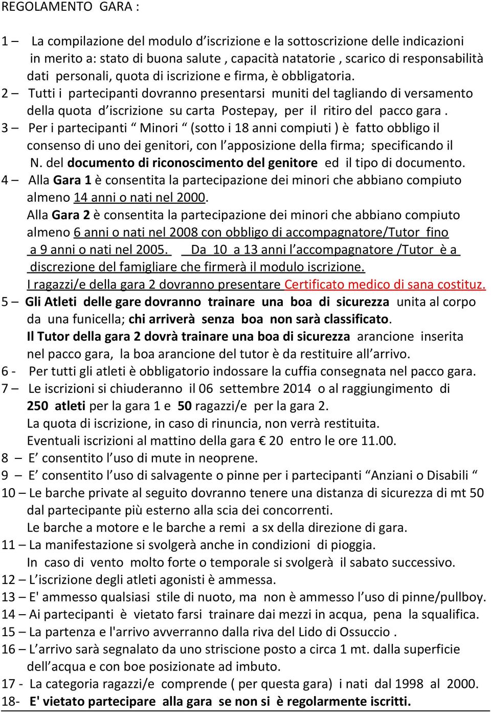 3 Per i partecipanti Minori (sotto i 18 anni compiuti ) è fatto obbligo il consenso di uno dei genitori, con l apposizione della firma; specificando il N.