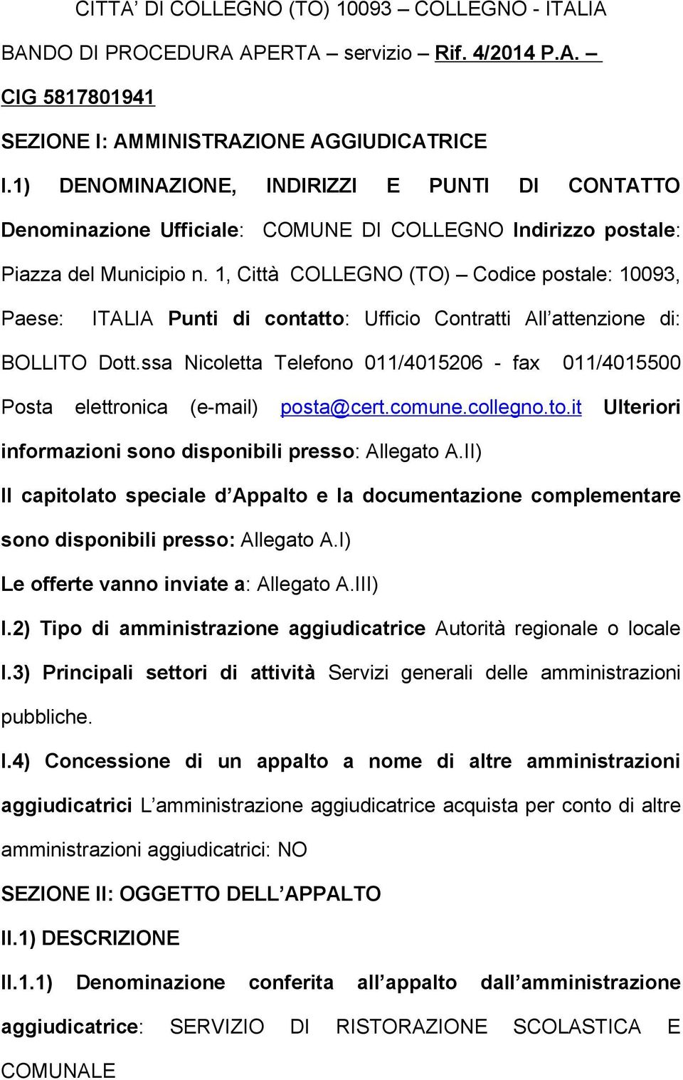 1, Città COLLEGNO (TO) Codice postale: 10093, Paese: ITALIA Punti di contatto: Ufficio Contratti All attenzione di: BOLLITO Dott.