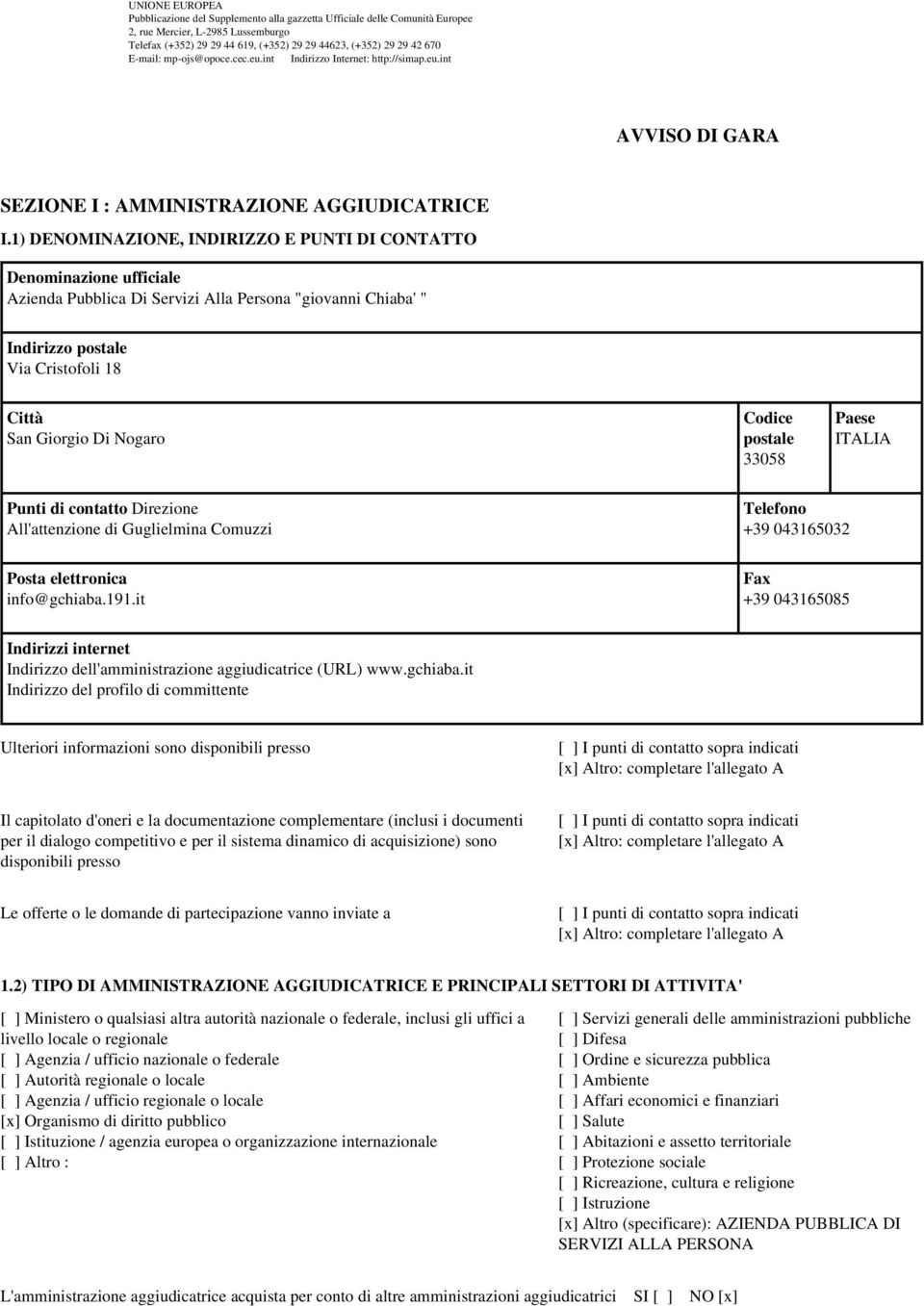 1) DENOMINAZIONE, INDIRIZZO E PUNTI DI CONTATTO Azienda Pubblica Di Servizi Alla Persona "giovanni Chiaba' " Indirizzo Via Cristofoli 18 Città San Giorgio Di Nogaro 33058 ITALIA Punti di contatto