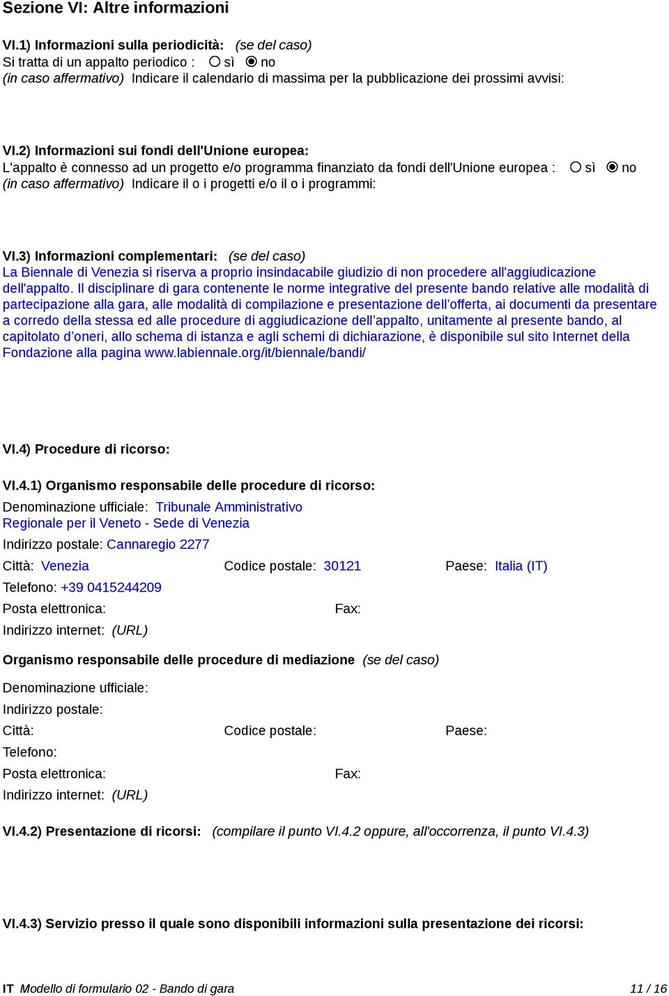 2) Informazioni sui fondi dell'unione europea: L'appalto è connesso ad un progetto e/o programma finanziato da fondi dell'unione europea : sì no (in caso affermativo) Indicare il o i progetti e/o il