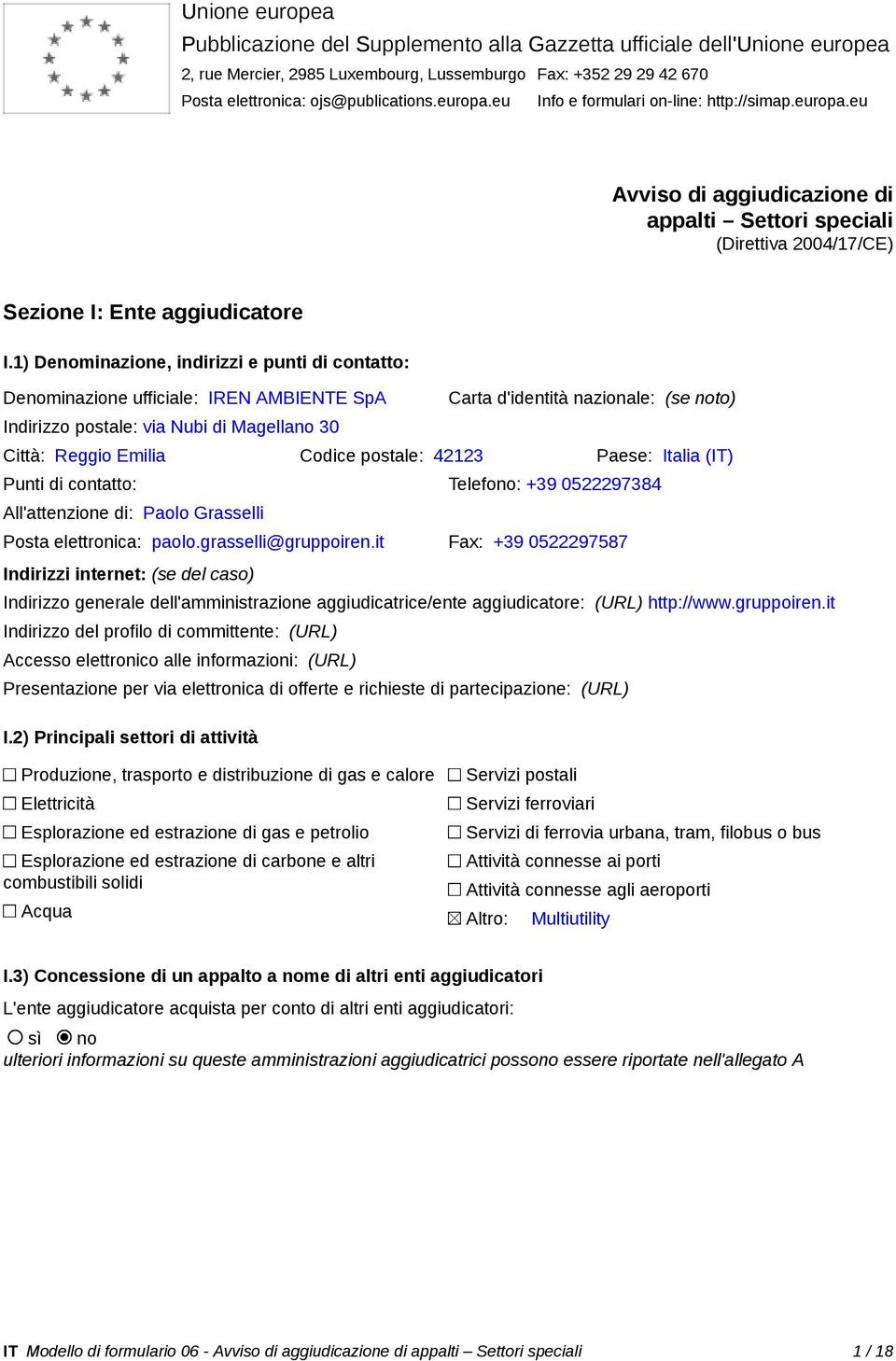 1) Denominazione, indirizzi e punti di contatto: Denominazione ufficie: IREN AMBIENTE SpA Carta d'identità nazione: (se noto) Indirizzo poste: via Nubi di Magellano 30 Città: Reggio Emilia Codice