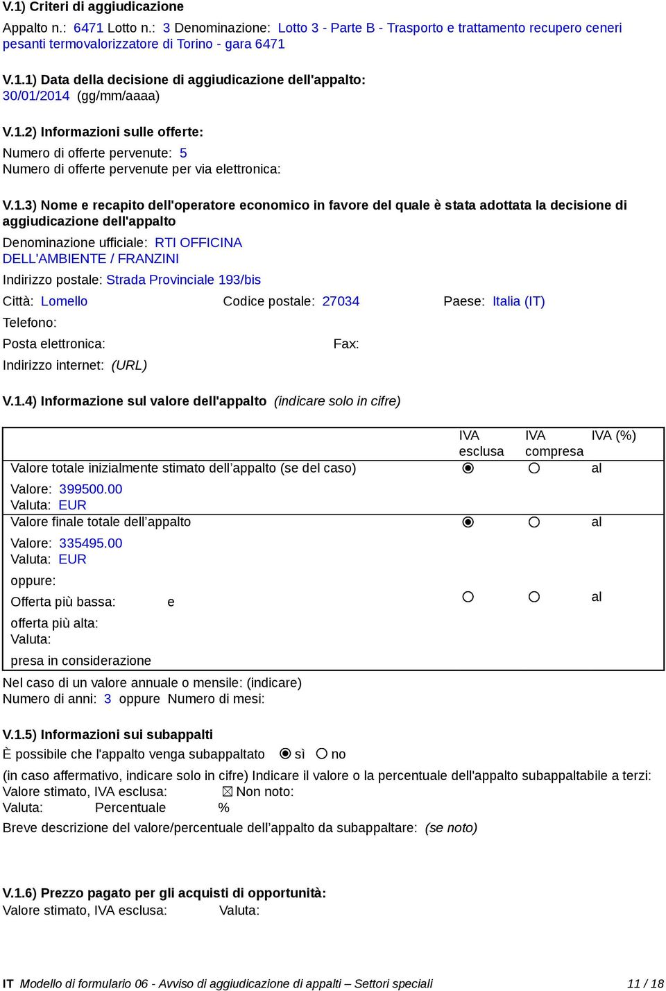 decisione di aggiudicazione dell'appto Denominazione ufficie: RTI OFFICINA DELL'AMBIENTE / FRANZINI Indirizzo poste: Strada Provincie 193/bis Città: Lomello Codice poste: 27034 Paese: Itia (IT)