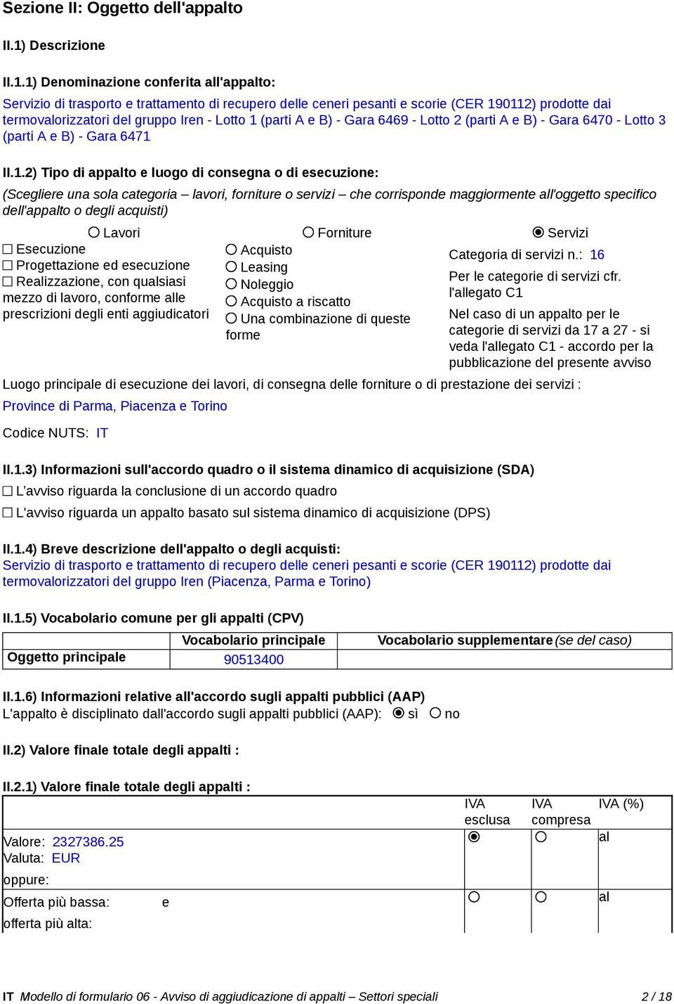 1) Denominazione conferita l'appto: Servizio di trasporto e trattamento di recupero delle ceneri pesanti e scorie (CER 190112) prodotte dai termovorizzatori del gruppo Iren - Lotto 1 (parti A e B) -