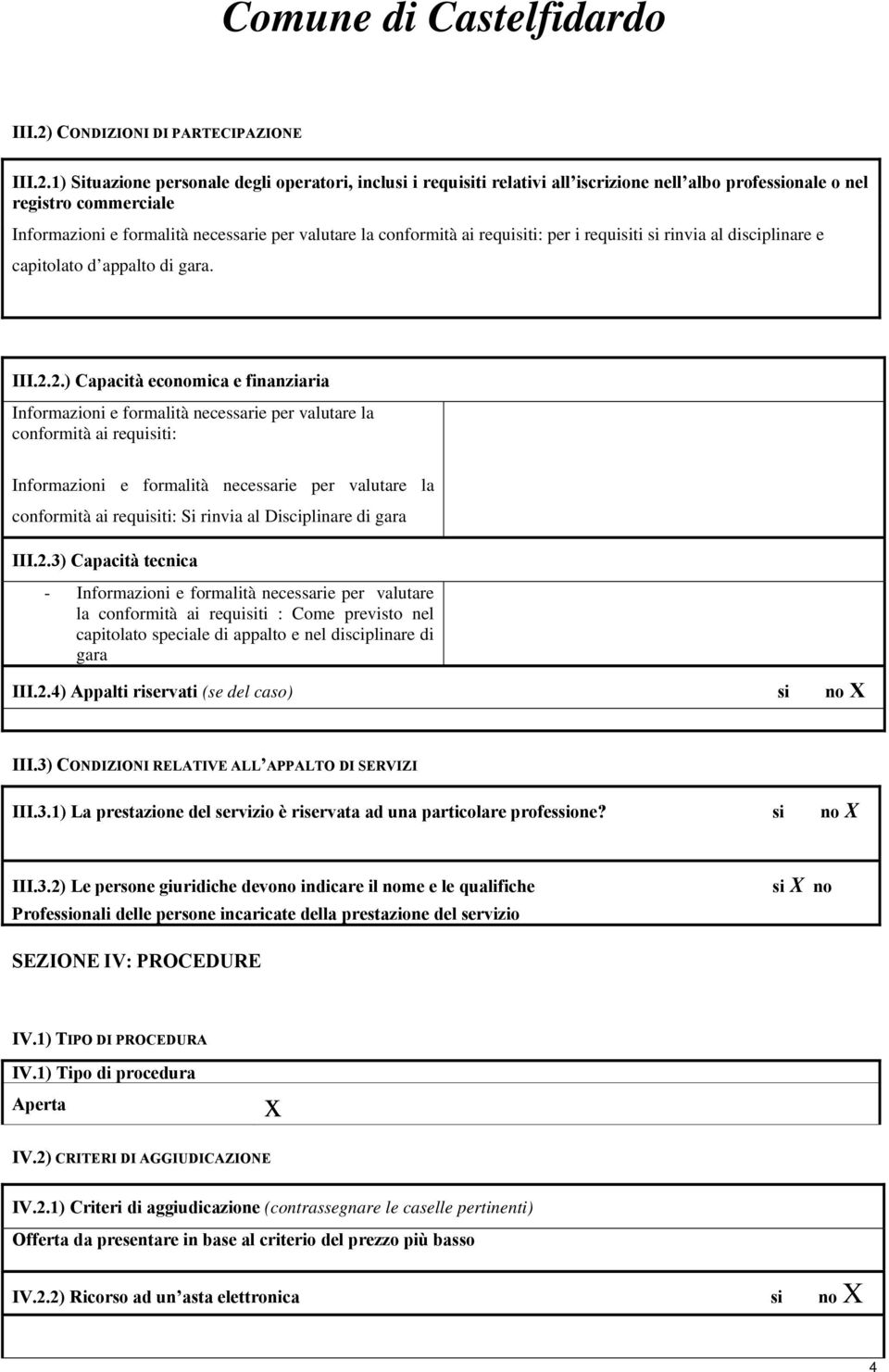 1) Situazione personale degli operatori, inclusi i requisiti relativi all iscrizione nell albo professionale o nel registro commerciale Informazioni e formalità necessarie per valutare la conformità