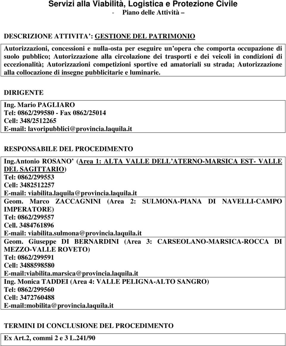 Antonio ROSANO (Area 1: ALTA VALLE DELL ATERNO-MARSICA EST- VALLE DEL SAGITTARIO) Tel: 0862/299553 Cell: 3482512257 E-mail: viabilita.laquila@provincia.laquila.it Geom.