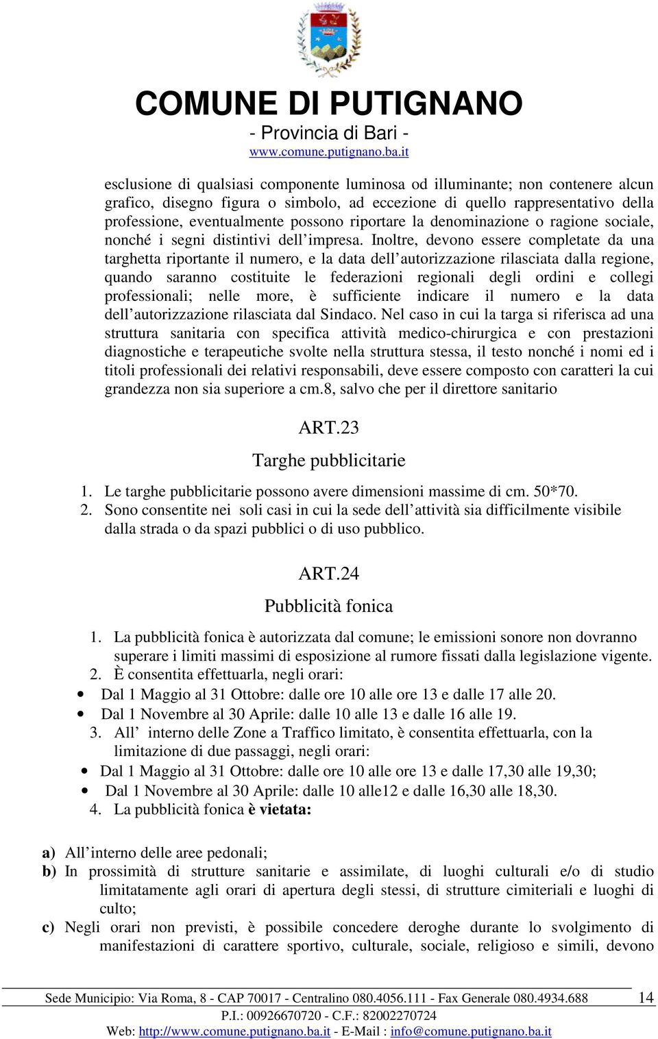 Inoltre, devono essere completate da una targhetta riportante il numero, e la data dell autorizzazione rilasciata dalla regione, quando saranno costituite le federazioni regionali degli ordini e