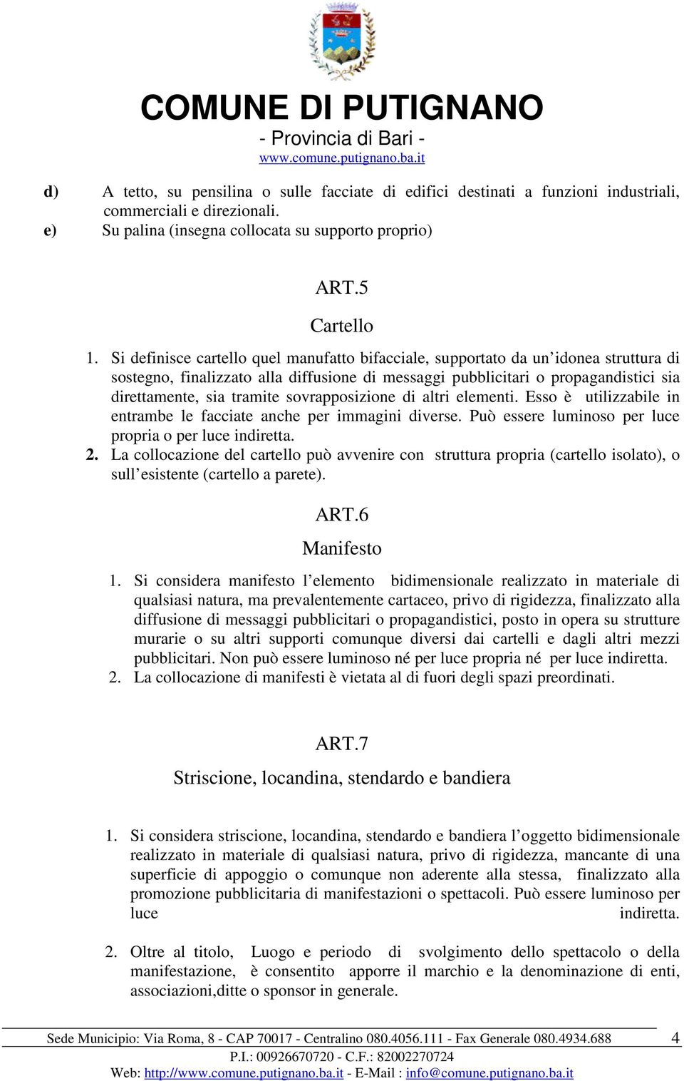 sovrapposizione di altri elementi. Esso è utilizzabile in entrambe le facciate anche per immagini diverse. Può essere luminoso per luce propria o per luce indiretta. 2.