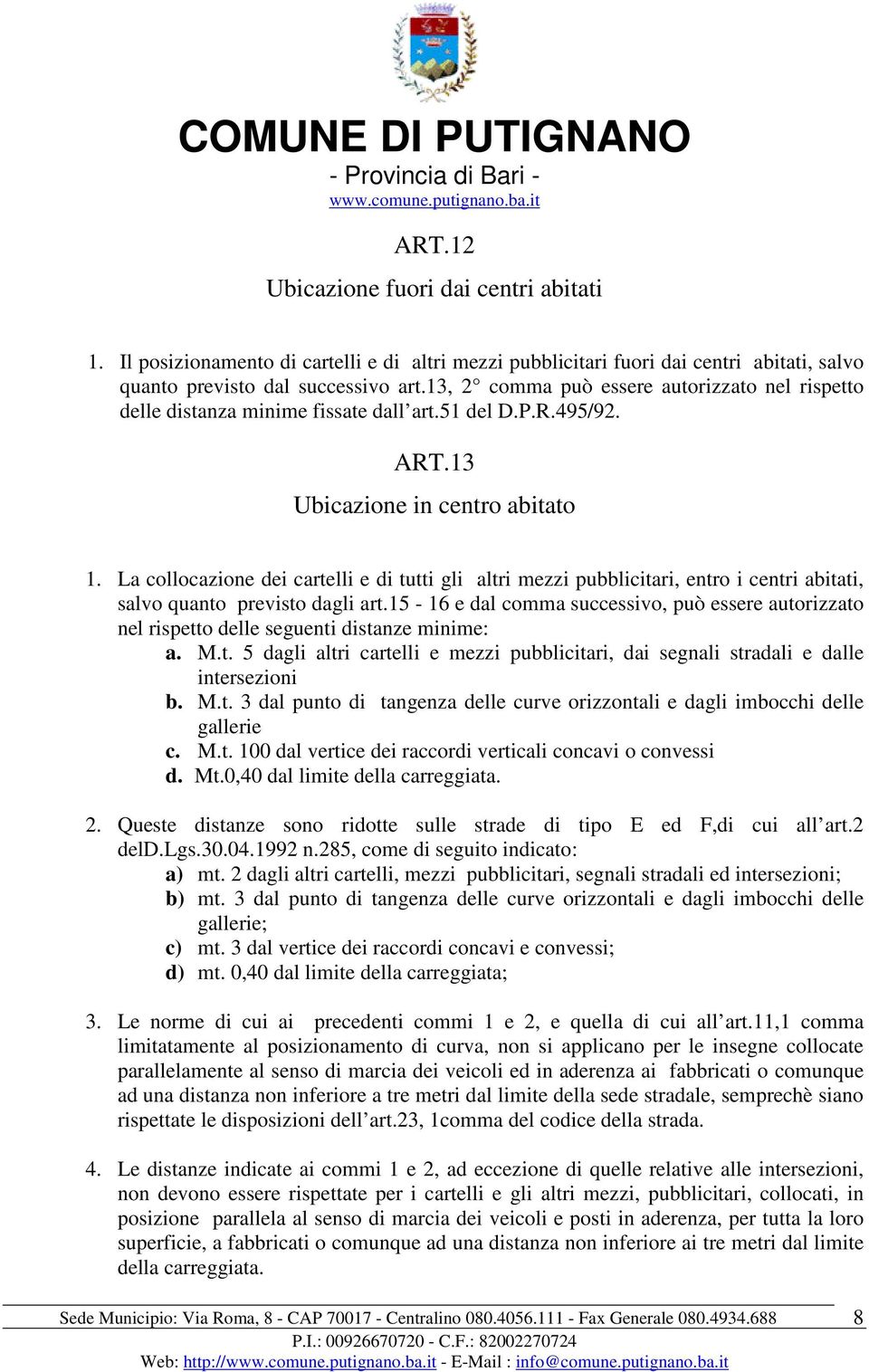 La collocazione dei cartelli e di tutti gli altri mezzi pubblicitari, entro i centri abitati, salvo quanto previsto dagli art.