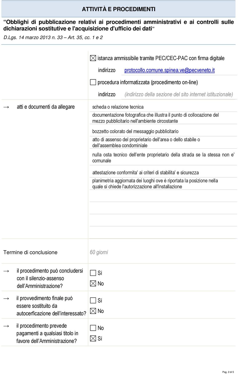 proprietario dell'area o dello stabile o dell'assemblea condominiale nulla osta tecnico dell ente proprietario della strada se la stessa non e comunale attestazione conformita ai criteri di stabilita