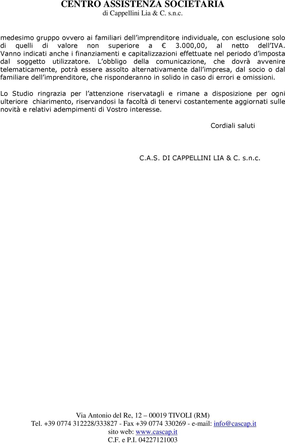 L obbligo della comunicazione, che dovrà avvenire telematicamente, potrà essere assolto alternativamente dall impresa, dal socio o dal familiare dell imprenditore, che risponderanno in solido