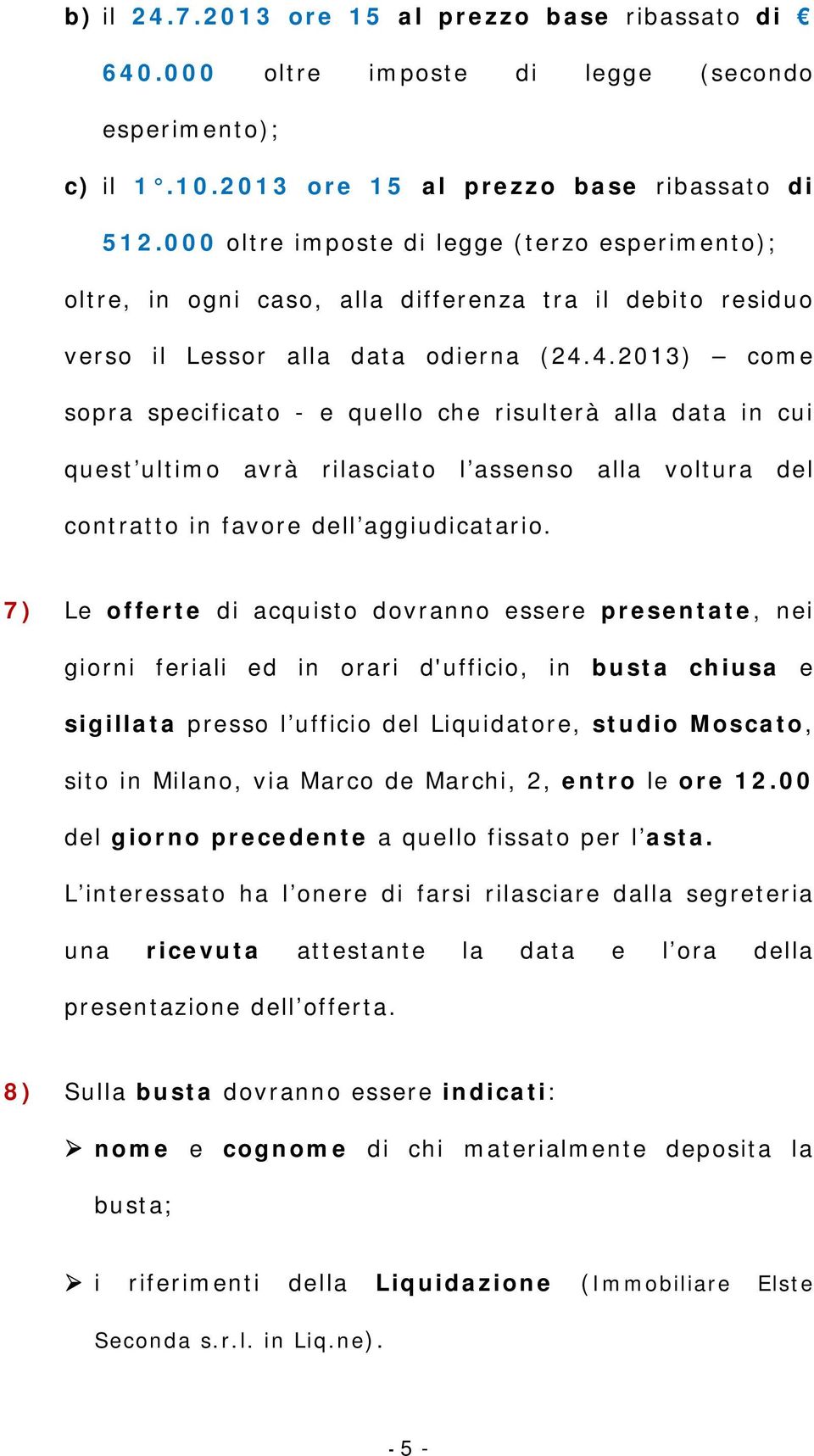 4.2013) come sopra specificato - e quello che risulterà alla data in cui quest ultimo avrà rilasciato l assenso alla voltura del contratto in favore dell aggiudicatario.