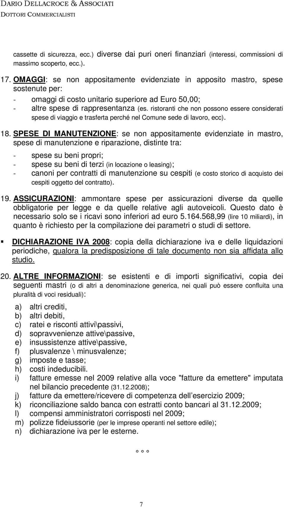 ristoranti che non possono essere considerati spese di viaggio e trasferta perché nel Comune sede di lavoro, ecc). 18.