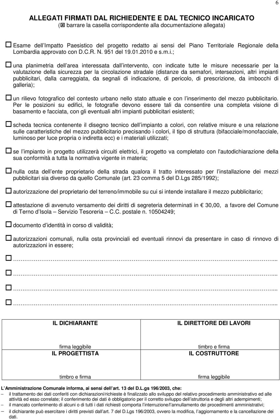 oriale Regionale della Lombardia approvato con D.C.R. N. 951 del 19.01.2010 e s.m.i.; una planimetria dell area interessata dall intervento, con indicate tutte le misure necessarie per la valutazione